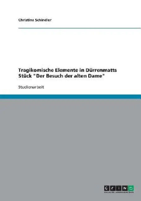 Tragikomische Elemente in Dürrenmatts Stück "Der Besuch der alten Dame" by Schindler, Christina