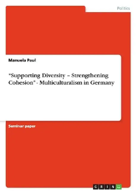 "Supporting Diversity - Strengthening Cohesion" - Multiculturalism in Germany by Paul, Manuela