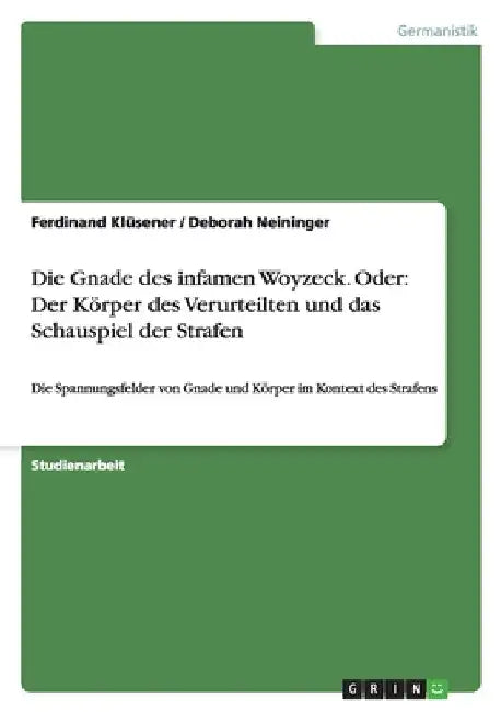 Die Gnade des infamen Woyzeck. Oder: Der Körper des Verurteilten und das Schauspiel der Strafen: Die Spannungsfelder von Gnade und Körper im Kontext d by Klüsener, Ferdinand