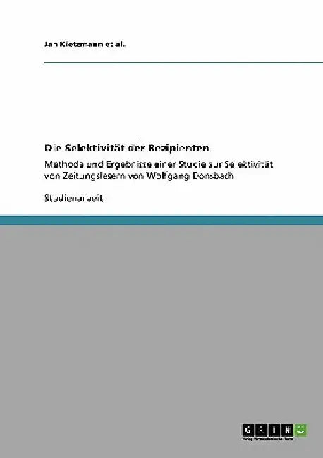 Die Selektivität der Rezipienten: Methode und Ergebnisse einer Studie zur Selektivität von Zeitungslesern von Wolfgang Donsbach by Kietzmann Et Al, Jan