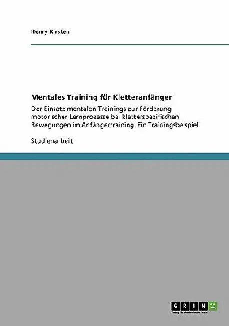 Mentales Training für Kletteranfänger: Der Einsatz mentalen Trainings zur Förderung motorischer Lernprozesse bei kletterspezifischen Bewegungen im Anf by Kirsten, Henry