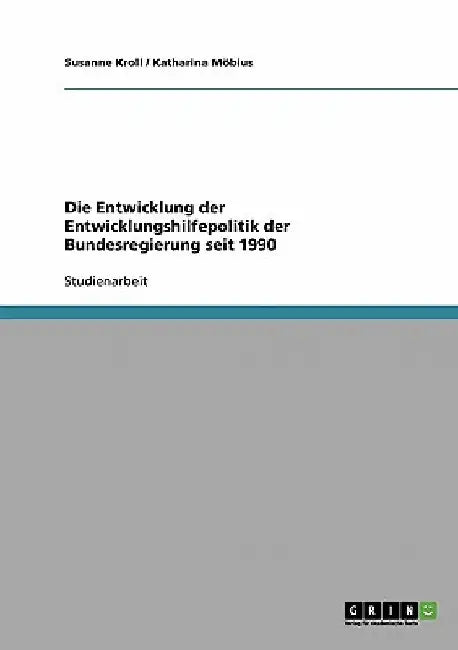 Die Entwicklung der Entwicklungshilfepolitik der Bundesregierung seit 1990 by Möbius, Katharina