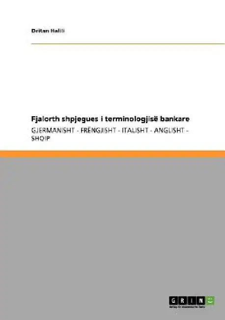 Fjalorth shpjegues i terminologjisë bankare: Gjermanisht - Frëngjisht - Italisht - Anglisht - Shqip by Halili, Dritan