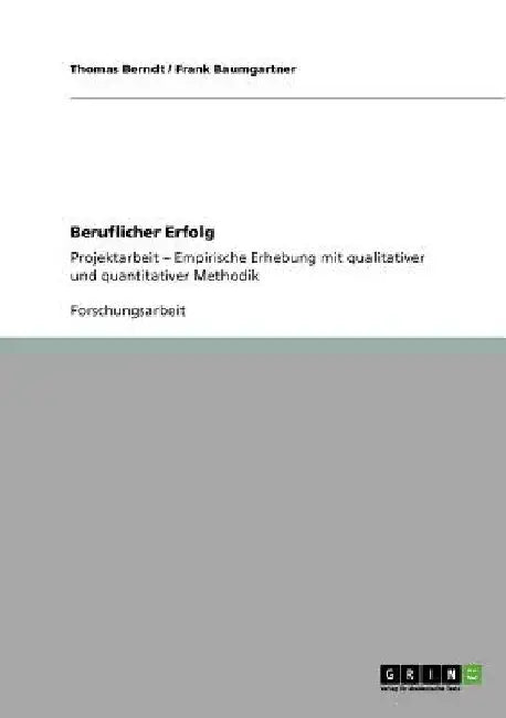 Beruflicher Erfolg: Projektarbeit - Empirische Erhebung mit qualitativer und quantitativer Methodik by Berndt, Thomas