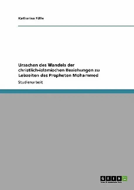 Ursachen des Wandels der christlich-islamischen Beziehungen zu Lebzeiten des Propheten Mohammed by Fülle, Katharina