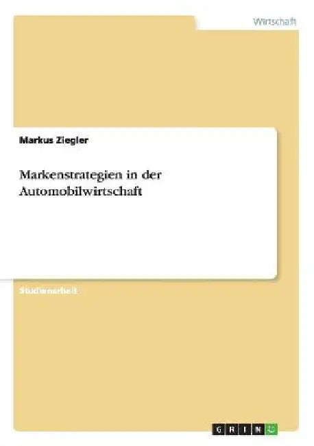 Markenstrategien in der Automobilwirtschaft by Ziegler, Markus