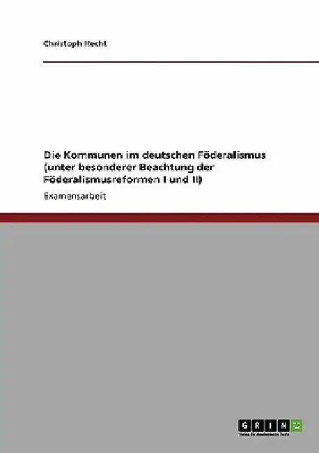 Die Kommunen im deutschen Föderalismus (unter besonderer Beachtung der Föderalismusreformen I und II) by Hecht, Christoph
