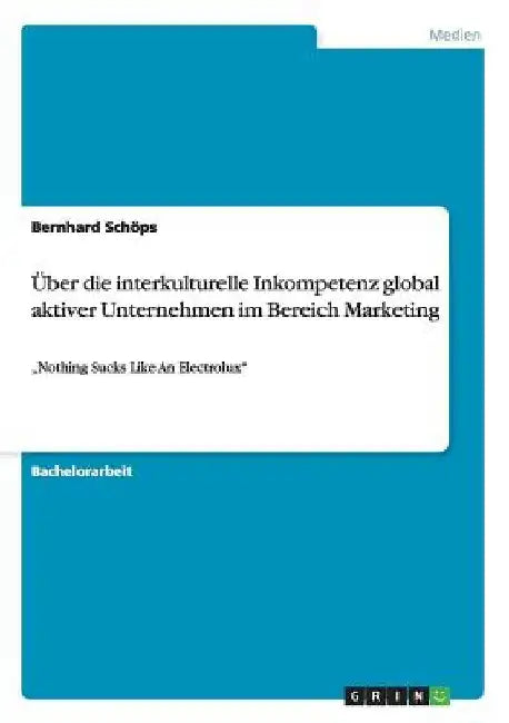 Über die interkulturelle Inkompetenz global aktiver Unternehmen im Bereich Marketing: "Nothing Sucks Like An Electrolux" by Schöps, Bernhard
