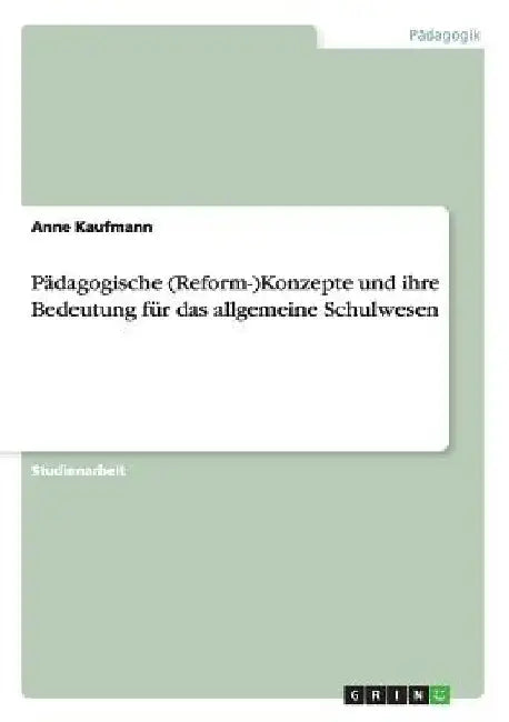Pädagogische (Reform-)Konzepte und ihre Bedeutung für das allgemeine Schulwesen by Kaufmann, Anne