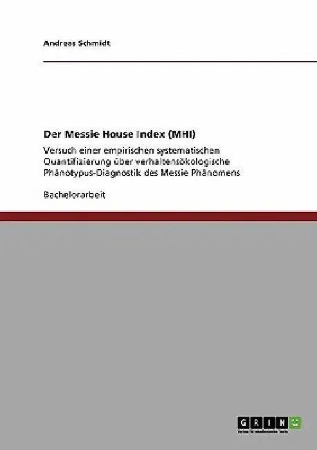Der Messie House Index (MHI): Versuch einer empirischen systematischen Quantifizierung über verhaltensökologische Phänotypus-Diagnostik des Messie Phä by Schmidt, Andreas