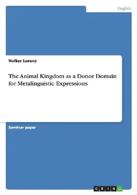 The Animal Kingdom as a Donor Domain for Metalinguistic Expressions by Volker Lorenz