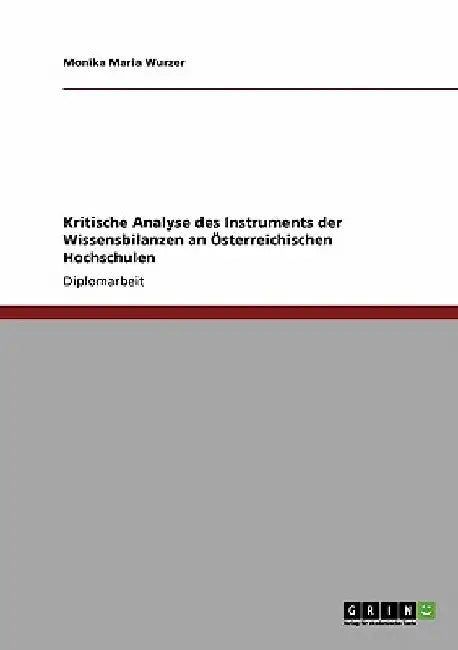 Kritische Analyse des Instruments der Wissensbilanzen an Österreichischen Hochschulen by Wurzer, Monika Maria