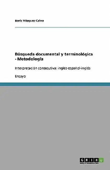 Búsqueda documental y terminológica - Metodología: Interpretación consecutiva: inglés-español-inglés by Vázquez Calvo, Boris