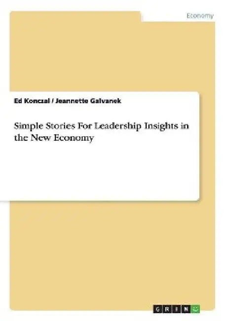 Simple Stories For Leadership Insights in the New Economy by Ed Konczal