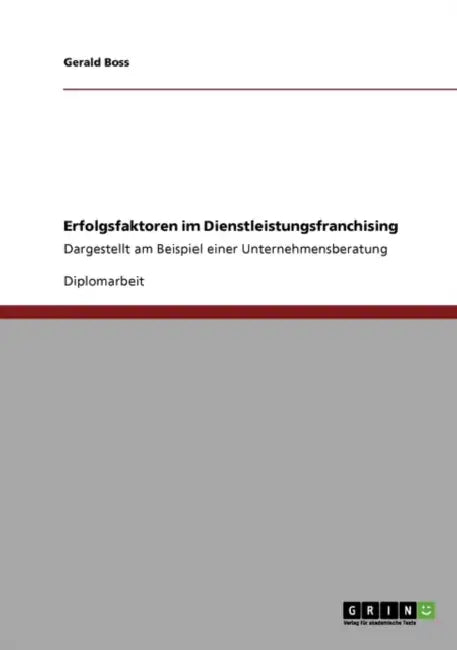 Erfolgsfaktoren im Dienstleistungsfranchising: Dargestellt am Beispiel einer Unternehmensberatung by Gerald Boss