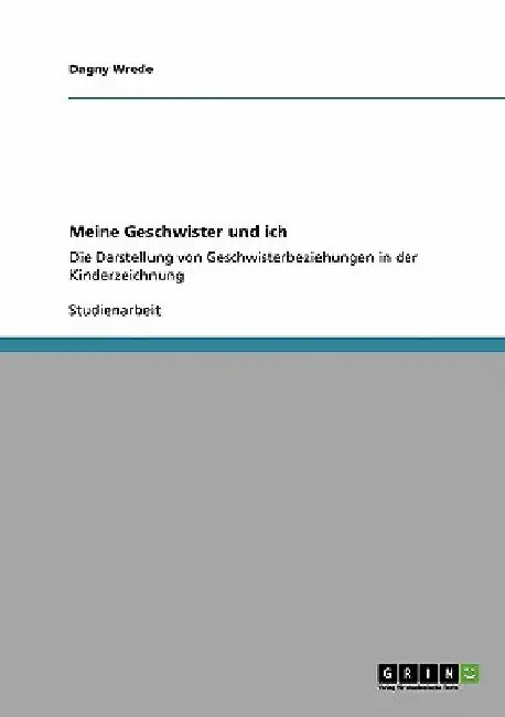 Meine Geschwister und ich: Die Darstellung von Geschwisterbeziehungen in der Kinderzeichnung by Wrede, Dagny