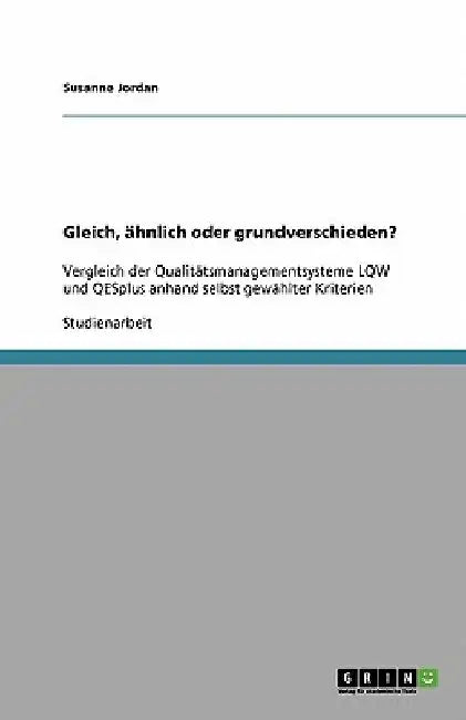 Gleich, ähnlich oder grundverschieden?: Vergleich der Qualitätsmanagementsysteme LQW und QESplus anhand selbst gewählter Kriterien by Jordan, Susanne
