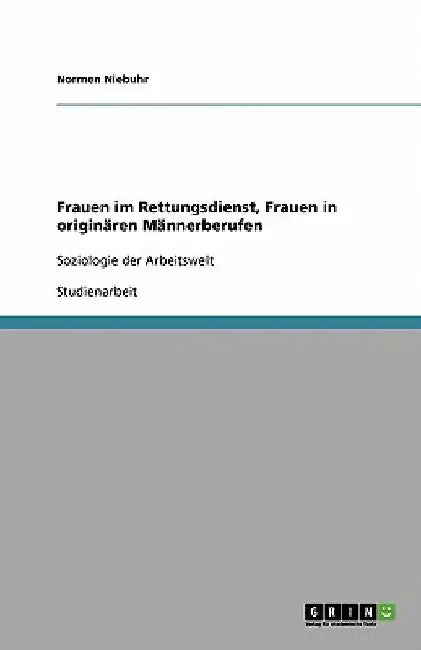 Frauen im Rettungsdienst, Frauen in originären Männerberufen: Soziologie der Arbeitswelt by Niebuhr, Normen