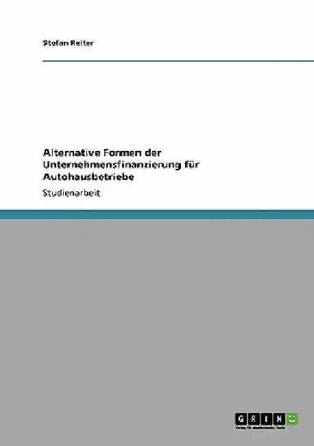 Alternative Formen der Unternehmensfinanzierung für Autohausbetriebe by Reiter, Stefan