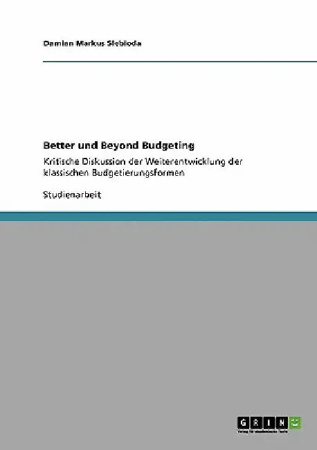 Better und Beyond Budgeting: Kritische Diskussion der Weiterentwicklung der klassischen Budgetierungsformen by Slebioda, Damian Markus