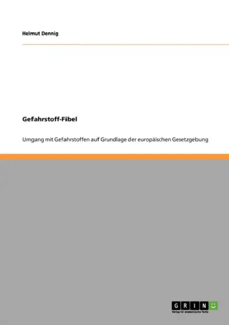Gefahrstoff-Fibel. Umgang mit Gefahrstoffen auf Grundlage der europäischen Gesetzgebung by Helmut Dennig