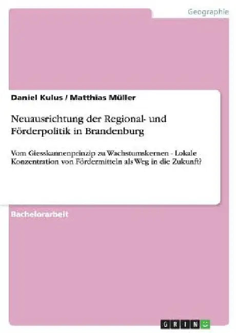 Neuausrichtung der Regional- und Förderpolitik in Brandenburg: Vom Giesskannenprinzip zu Wachstumskernen - Lokale Konzentration von Fördermitteln als by Müller, Matthias