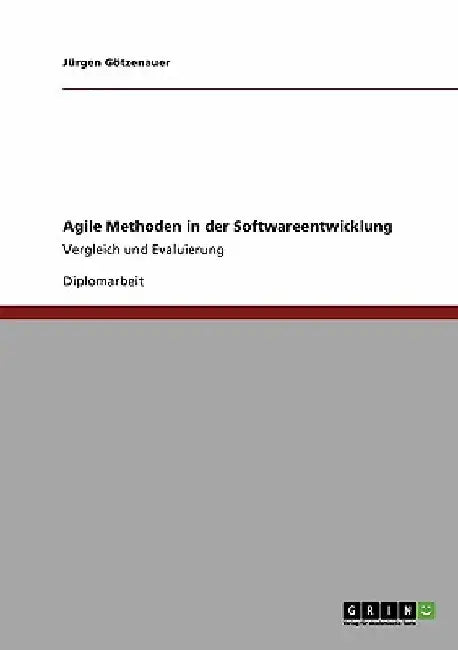 Agile Methoden in der Softwareentwicklung: Vergleich und Evaluierung by Götzenauer, Jürgen