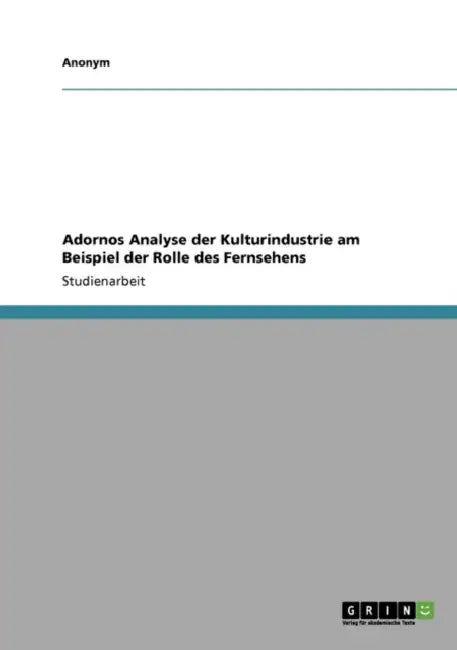 Adornos Analyse der Kulturindustrie am Beispiel der Rolle des Fernsehens by Anonymous