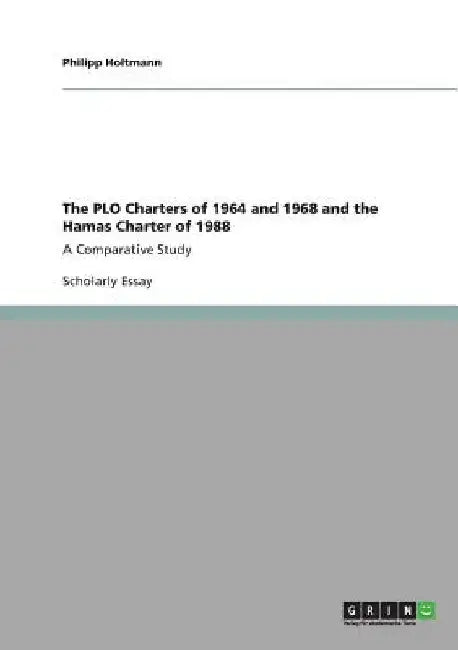 The PLO Charters of 1964 and 1968 and the Hamas Charter of 1988: A Comparative Study by Philipp Holtmann
