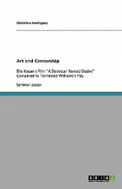 Art and Censorship: Elia Kazan's Film "A Streetcar Named Desire" Compared to Tennessee Williams's Play by Henriette Plienow