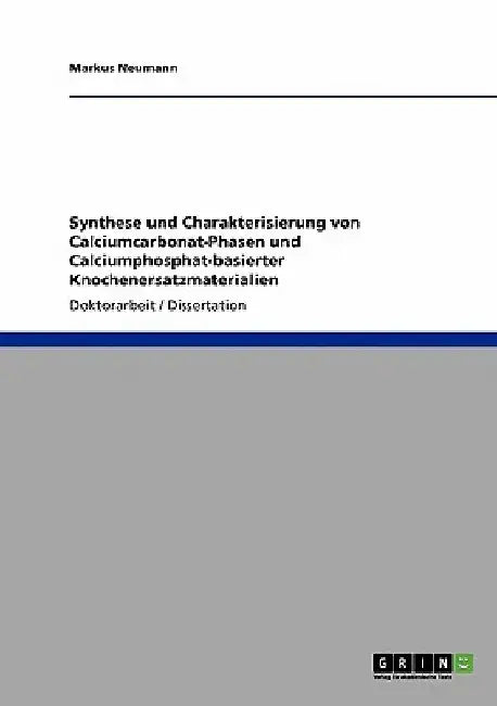 Synthese und Charakterisierung von Calciumcarbonat-Phasen und Calciumphosphat-basierter Knochenersatzmaterialien by Neumann, Markus