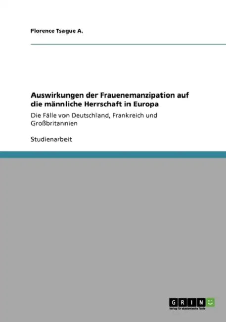 Auswirkungen der Frauenemanzipation auf die männliche Herrschaft in Europa: Die Fälle von Deutschland, Frankreich und Großbritannien by Anonymous