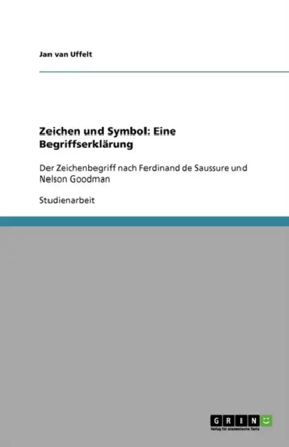 Zeichen und Symbol: Eine Begriffserklärung: Der Zeichenbegriff nach Ferdinand de Saussure und Nelson Goodman by Jan Van Uffelt