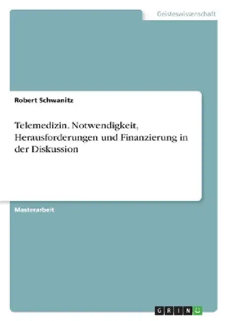 Telemedizin. Notwendigkeit, Herausforderungen und Finanzierung in der Diskussion by Schwanitz, Robert
