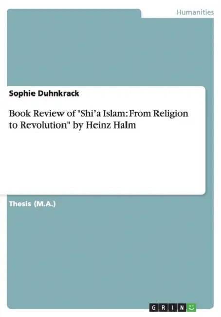 Book Review of "Shi'a Islam: From Religion to Revolution" by Heinz Halm by Sophie Duhnkrack