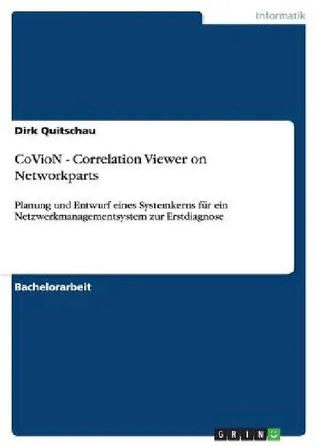 CoVioN - Correlation Viewer on Networkparts: Planung und Entwurf eines Systemkerns für ein Netzwerkmanagementsystem zur Erstdiagnose by Quitschau, Dirk