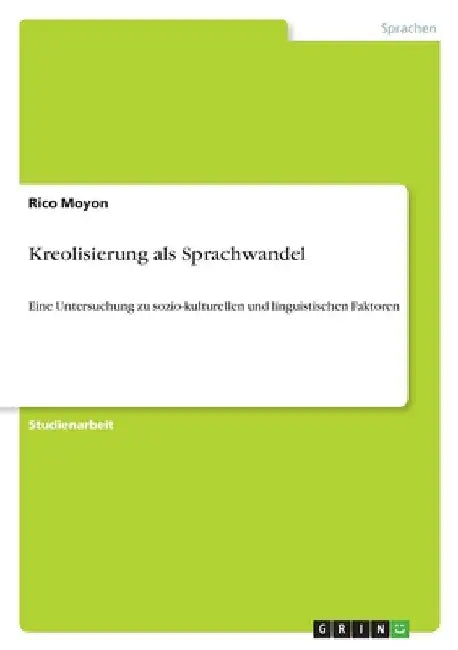 Kreolisierung als Sprachwandel: Eine Untersuchung zu sozio-kulturellen und linguistischen Faktoren by Moyon, Rico