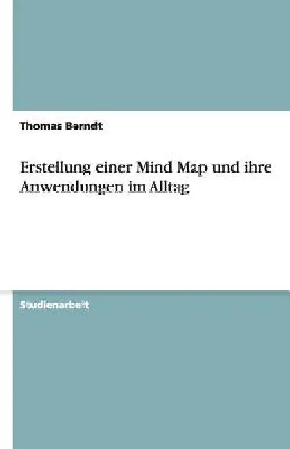 Erstellung einer Mind Map und ihre Anwendungen im Alltag by Berndt, Thomas