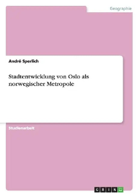 Stadtentwicklung von Oslo als norwegischer Metropole by Sperlich, André