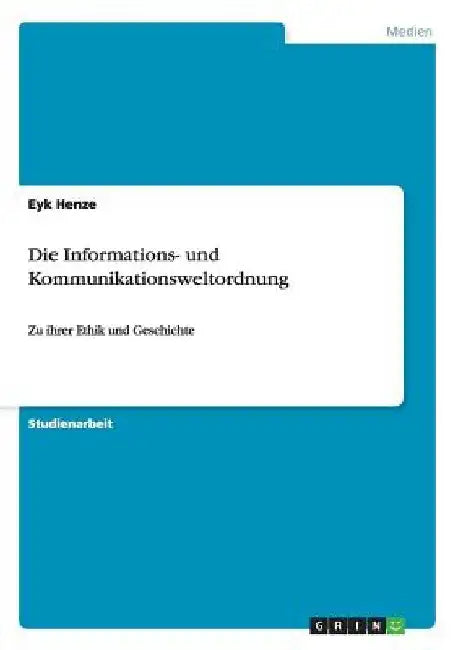 Die Informations- und Kommunikationsweltordnung: Zu ihrer Ethik und Geschichte by Henze, Eyk