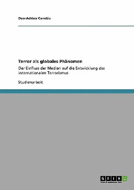 Terror als globales Phänomen: Der Einfluss der Medien auf die Entwicklung des internationalen Terrorismus by Curutiu, Dan-Adrian