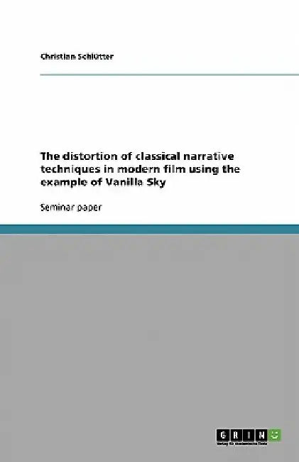 The distortion of classical narrative techniques in modern film using the example of Vanilla Sky by Christian Schlütter