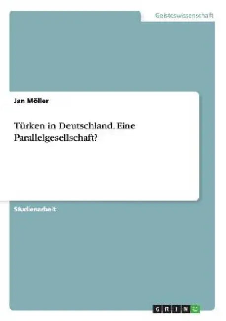 Türken in Deutschland. Eine Parallelgesellschaft? by Möller, Jan
