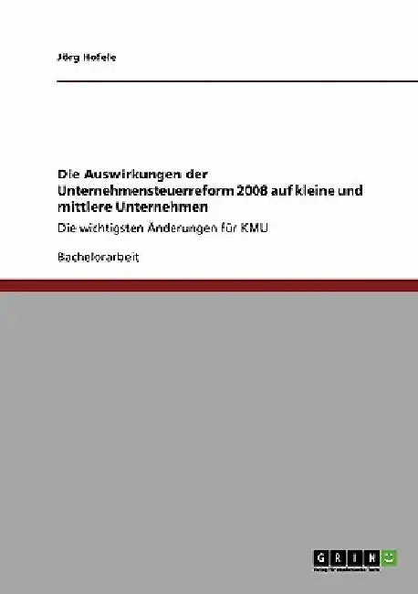 Die Auswirkungen der Unternehmensteuerreform 2008 auf kleine und mittlere Unternehmen: Die wichtigsten Änderungen für KMU by Hofele, Jörg