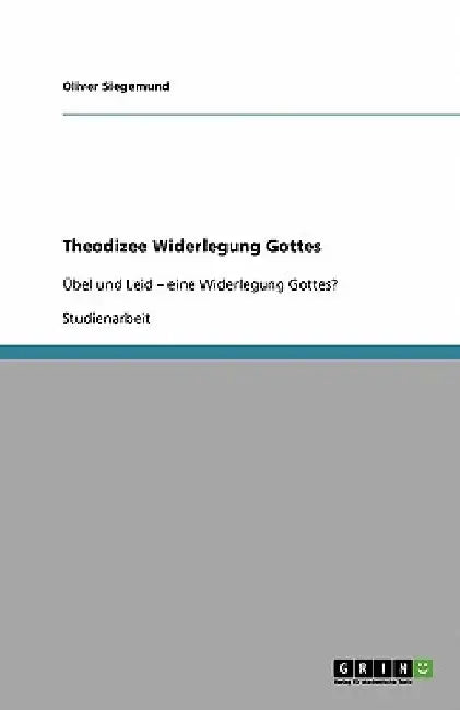 Theodizee Widerlegung Gottes: Übel und Leid - eine Widerlegung Gottes? by Siegemund, Oliver