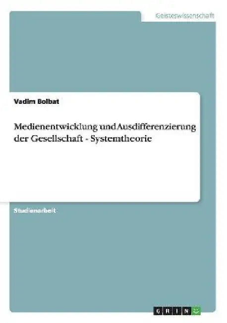 Medienentwicklung und Ausdifferenzierung der Gesellschaft - Systemtheorie by Bolbat, Vadim