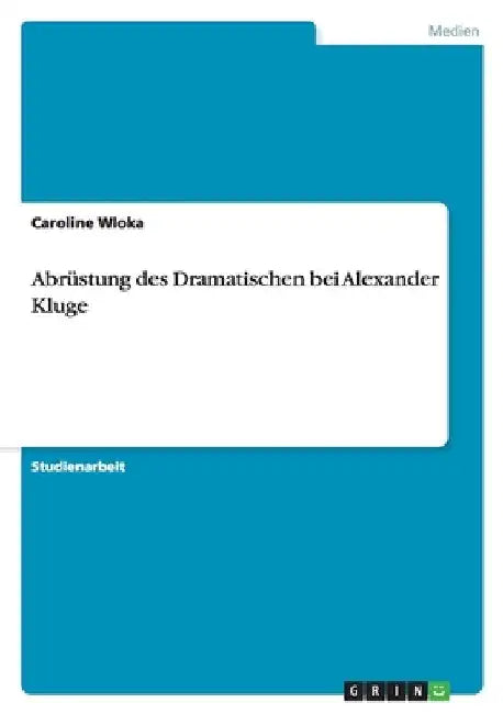 Abrüstung des Dramatischen bei Alexander Kluge by Wloka, Caroline