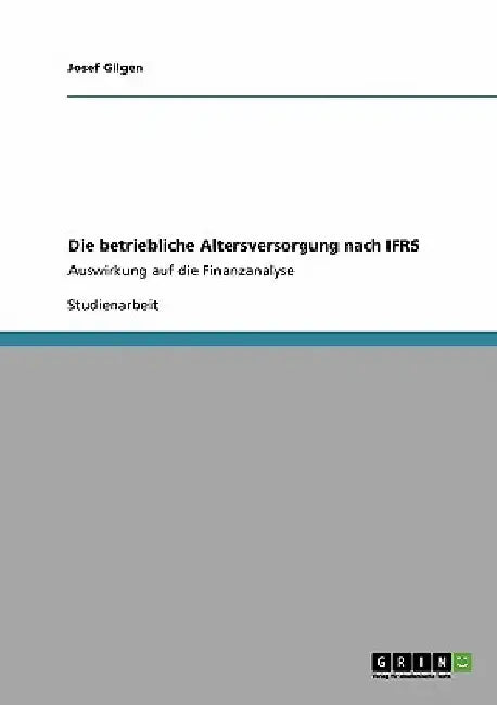 Die betriebliche Altersversorgung nach IFRS: Auswirkung auf die Finanzanalyse by Gilgen, Josef