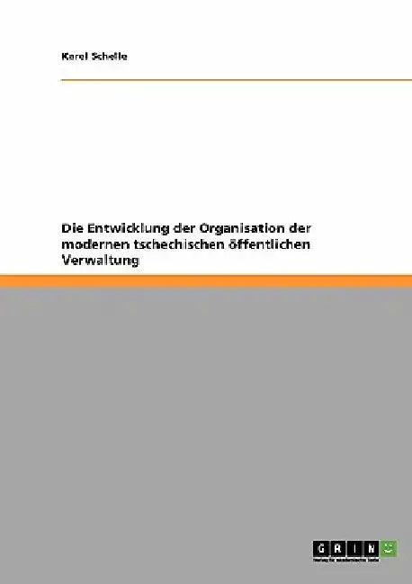 Die Entwicklung der Organisation der modernen tschechischen öffentlichen Verwaltung by Schelle, Karel