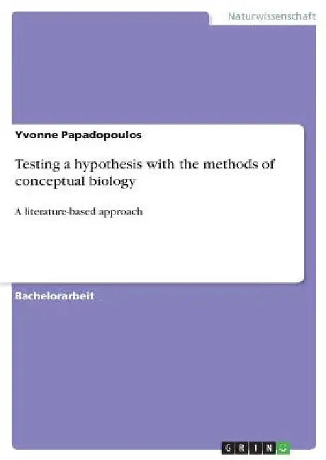 Testing a hypothesis with the methods of conceptual biology: A literature-based approach by Papadopoulos, Yvonne